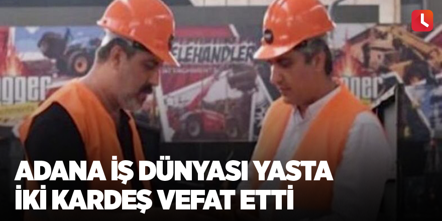 Adana iş dünyası yasta  İki kardeş vefat etti