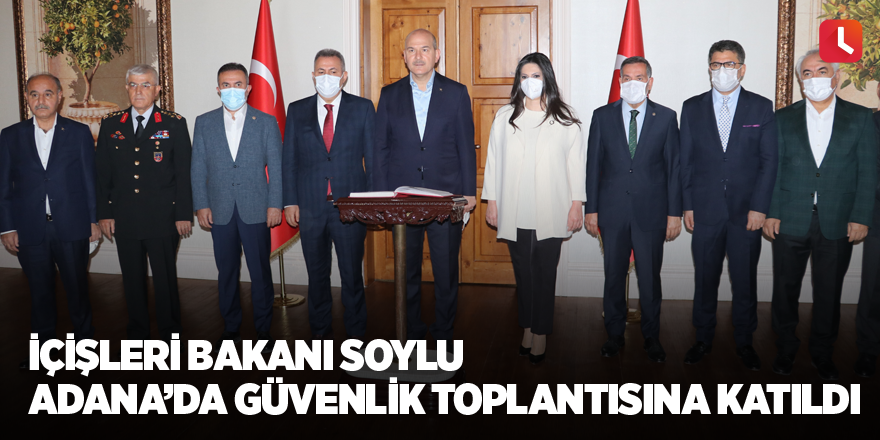 İçişleri Bakanı Soylu Adana’da güvenlik toplantısına katıldı