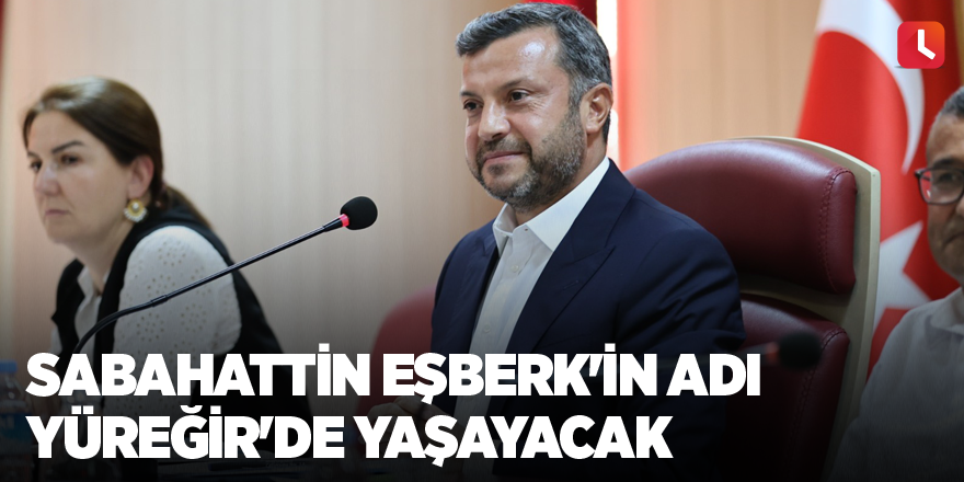 Sabahattin Eşberk'in adı Yüreğir'de yaşayacak