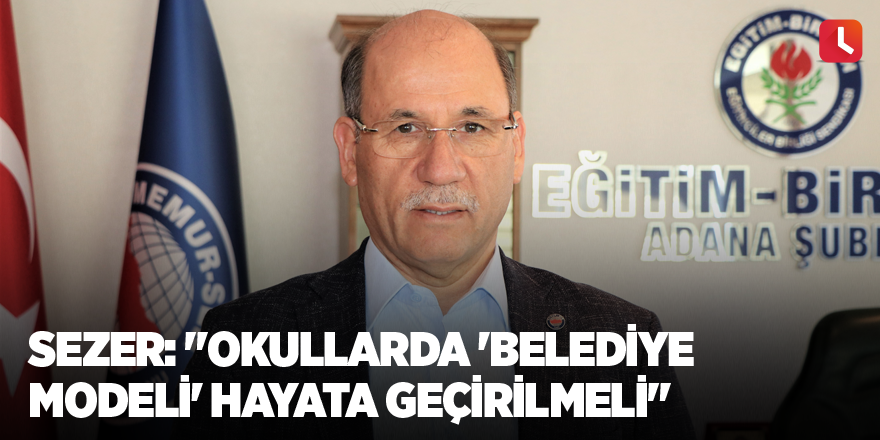 Sezer: "Okullarda 'Belediye Modeli' hayata geçirilmeli"