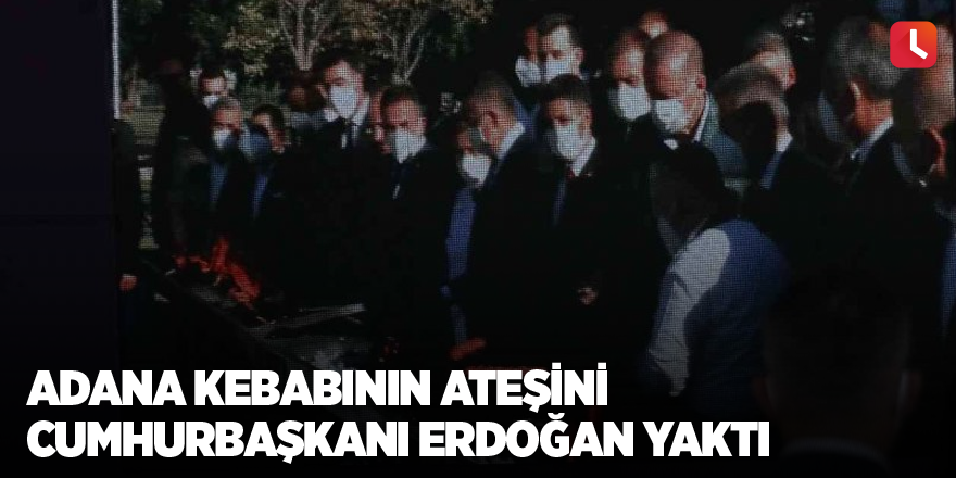 Adana Kebabının ateşini Cumhurbaşkanı Erdoğan yaktı