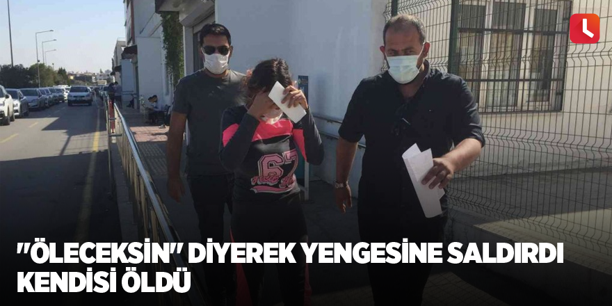 "Öleceksin" diyerek yengesine saldırdı kendisi öldü