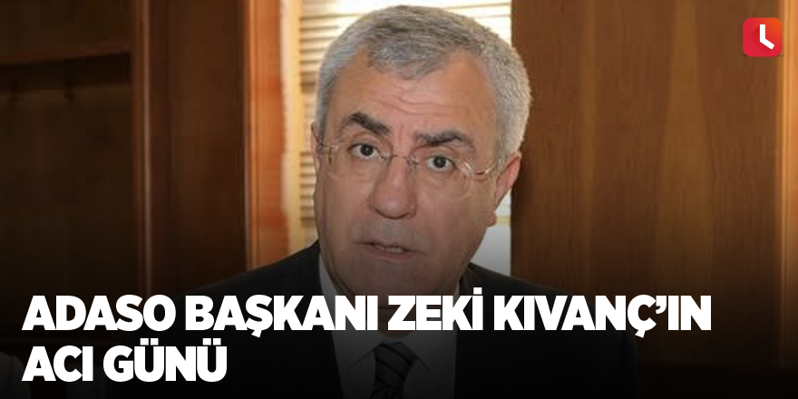 ADASO Başkanı Zeki Kıvanç’ın Acı Günü