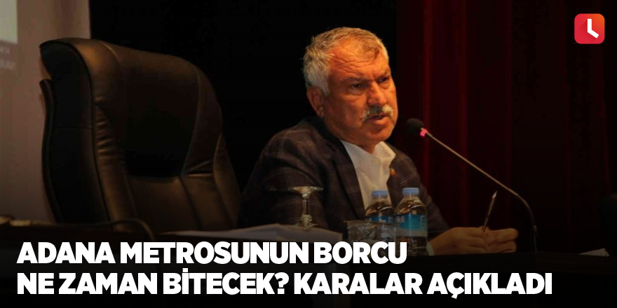 Adana Metrosunun borcu ne zaman bitecek? Zeydan Karalar açıkladı