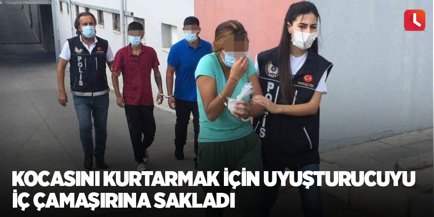 Kocasını kurtarmak için uyuşturucuyu iç çamaşırına sakladı