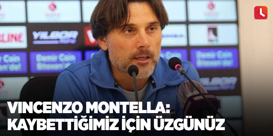 Vincenzo Montella: “Kaybettiğimiz için üzgünüz”