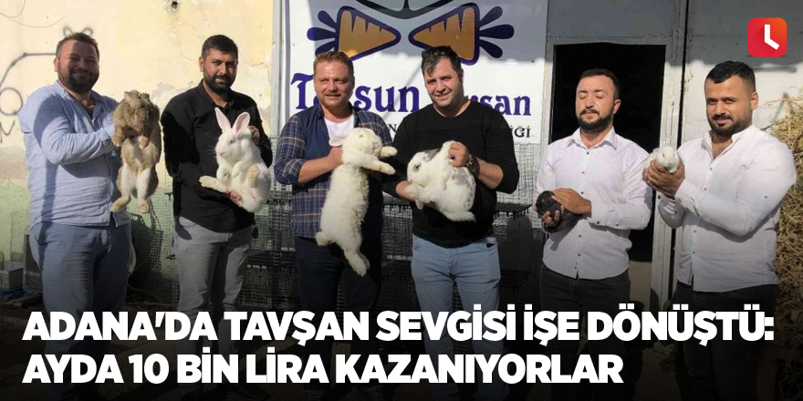 Adana'da tavşan sevgisi işe dönüştü: Ayda 10 bin lira kazanıyorlar