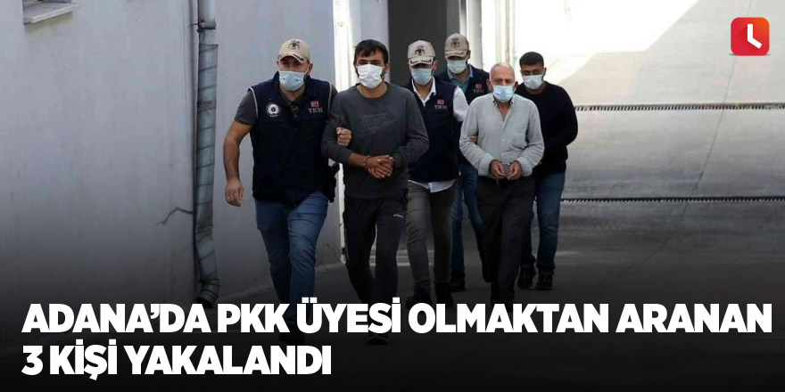 Adana’da PKK üyesi olmaktan aranan 3 kişi yakalandı