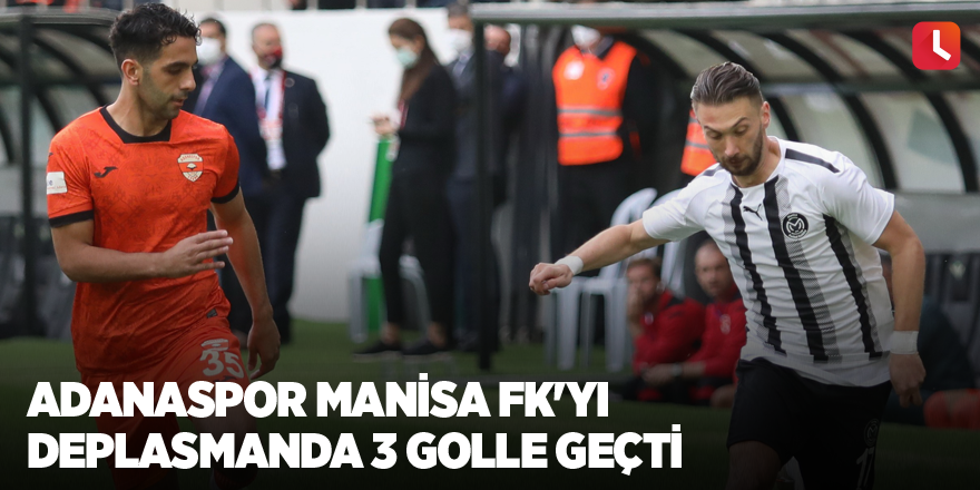 Adanaspor Manisa FK'yı deplasmanda 3 golle geçti