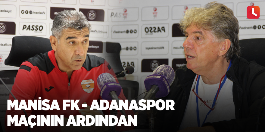 Manisa FK - Adanaspor maçının ardından