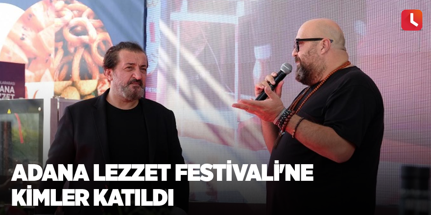 Adana Lezzet Festivali'ne kimler katıldı?