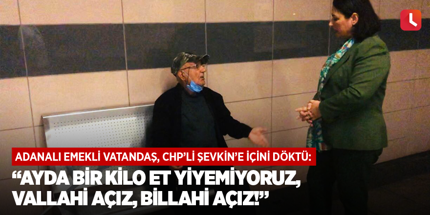 “Ayda bir kilo et yiyemiyoruz, vallahi açız, billahi açız!”