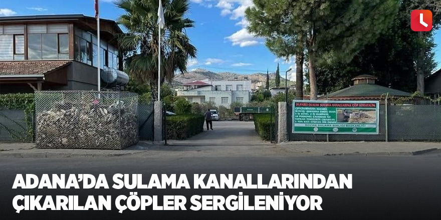 Adana’da sulama kanallarından çıkarılan çöpler sergileniyor