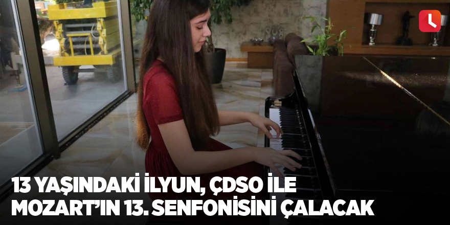 13 yaşındaki İlyun, ÇDSO ile Mozart’ın 13. senfonisini çalacak