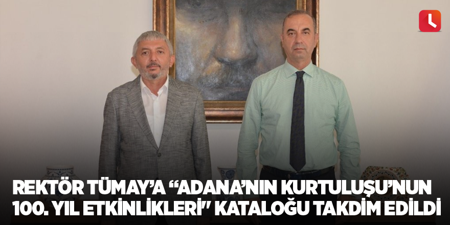 Rektör Tümay’a “Adana’nın Kurtuluşu’nun 100. Yıl Etkinlikleri" kataloğu takdim edildi