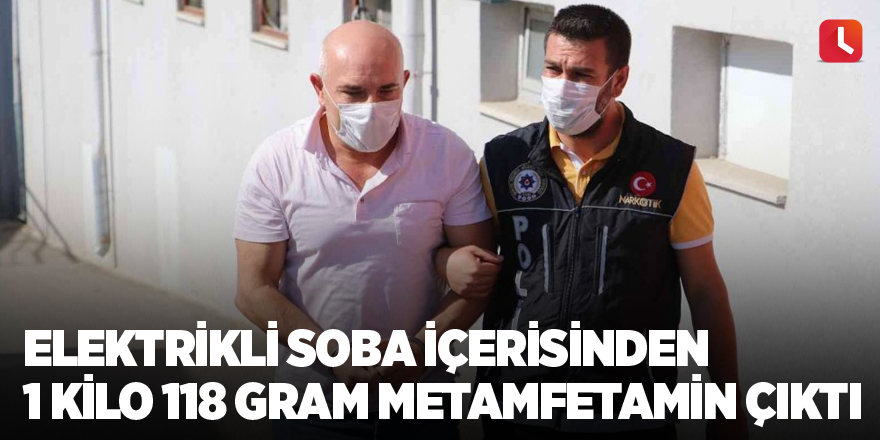 Elektrikli soba içerisinden 1 kilo 118 gram metamfetamin çıktı