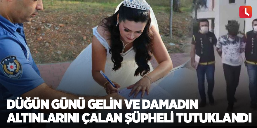 Düğün günü gelin ve damadın altınlarını çalan şüpheli tutuklandı