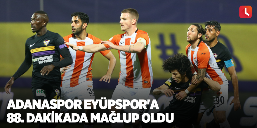 Adanaspor Eyüpspor'a 88. dakikada mağlup oldu