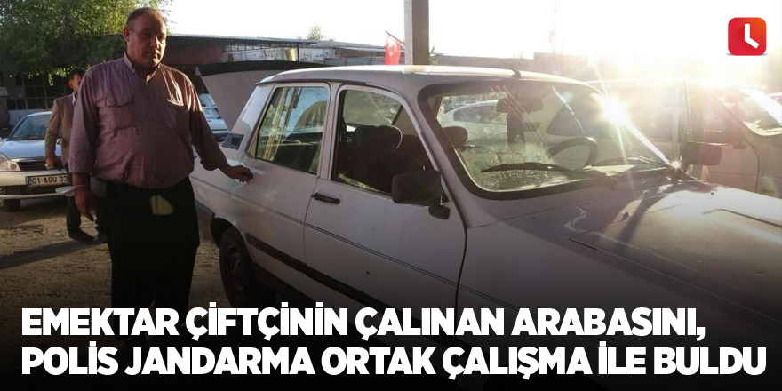 Emektar çiftçinin çalınan arabasını, polis jandarma ortak çalışma ile buldu