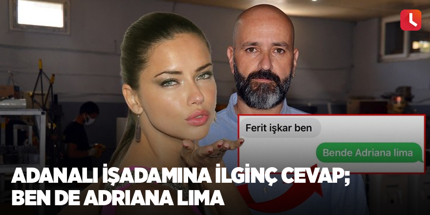 Adanalı işadamına ilginç cevap; Ben de Adriana Lima