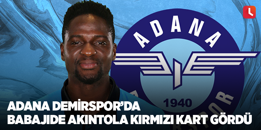 Adana Demirspor’da Babajide Akintola kırmızı kart gördü