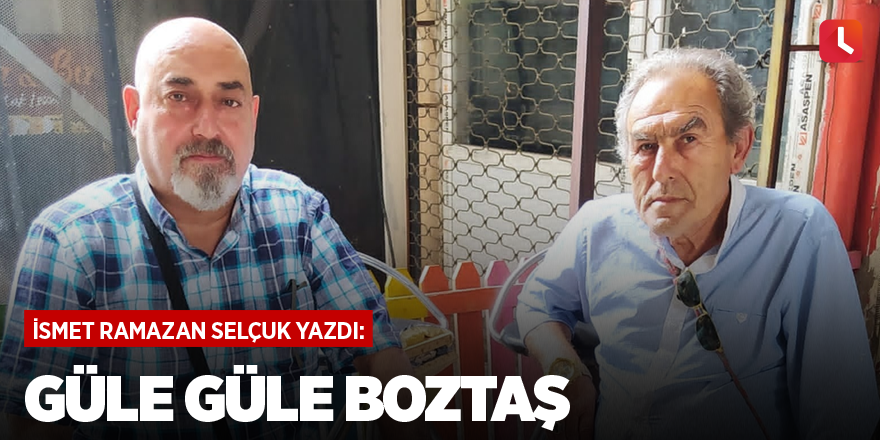 Güle Güle Boztaş...