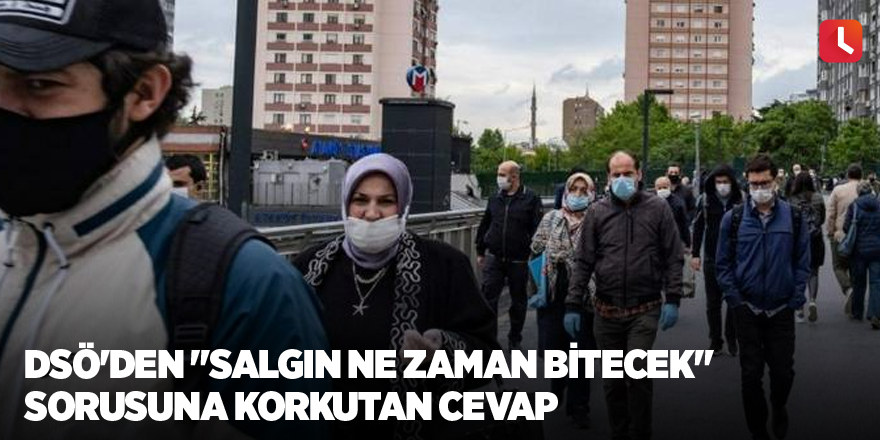 DSÖ'den "Salgın ne zaman bitecek" sorusuna korkutan cevap