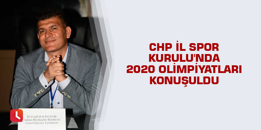 CHP İl Spor Kurulu'nda 2020 olimpiyatları konuşuldu