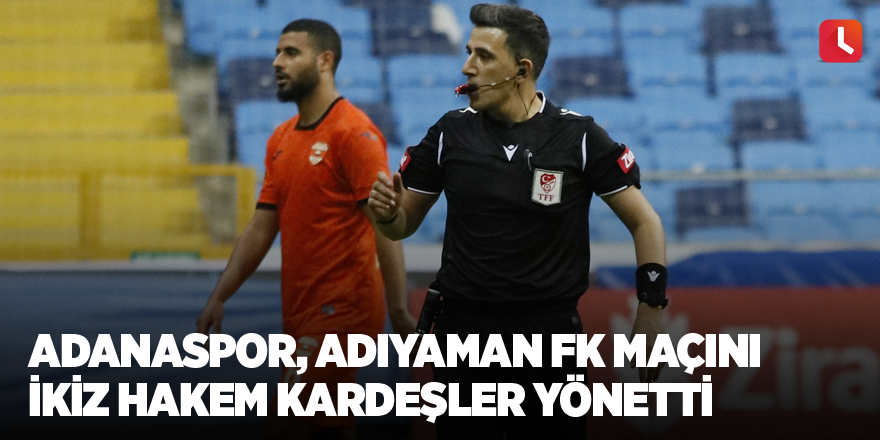 Adanaspor, Adıyaman FK maçını ikiz hakem kardeşler yönetti