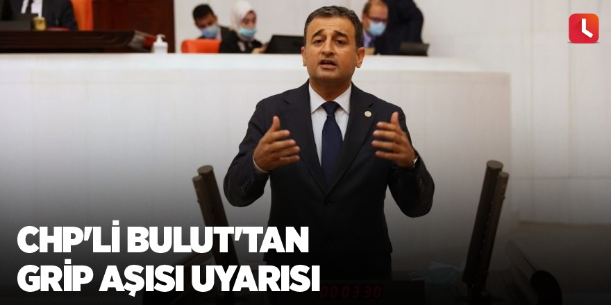 CHP'li Bulut'tan Grip Aşısı Uyarısı