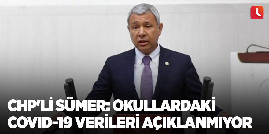 CHP'li Sümer: Okullardaki Covid-19 verileri açıklanmıyor