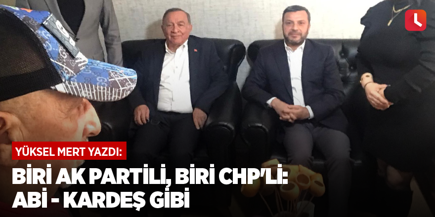 Biri AK Partili, biri CHP'li: Abi - kardeş gibi