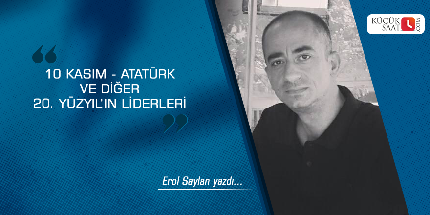 10 Kasım - Atatürk ve Diğer 20. Yüzyıl’ın Liderleri