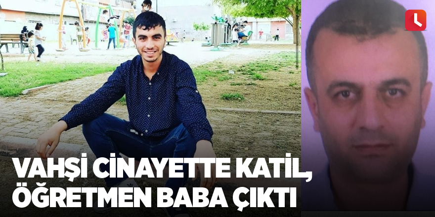 Vahşi cinayette katil, öğretmen baba çıktı