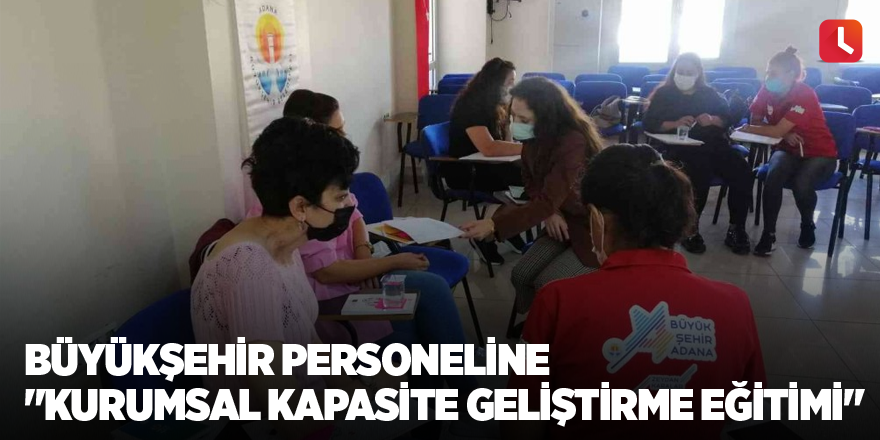 Büyükşehir personeline "Kurumsal Kapasite Geliştirme Eğitimi"