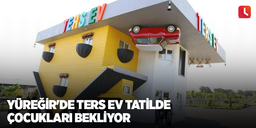 Yüreğir'de Ters Ev tatilde çocukları bekliyor