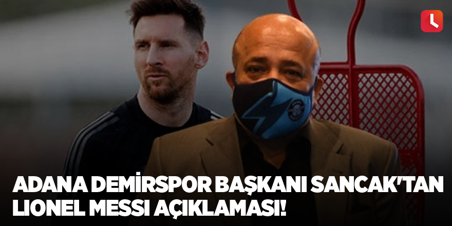 Adana Demirspor Başkanı Murat Sancak'tan Lionel Messi açıklaması!