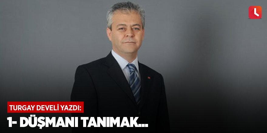 1- Düşmanı tanımak...