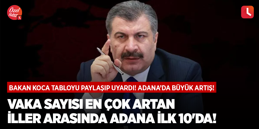 Bakan Koca, vaka sayısı en çok artan 10 ili açıkladı: Adana ilk 10'da!