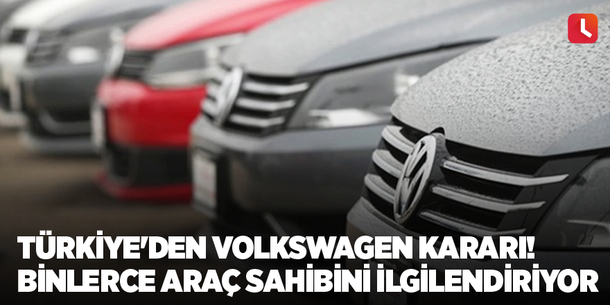 Türkiye'den Volkswagen kararı! Binlerce araç sahibini ilgilendiriyor