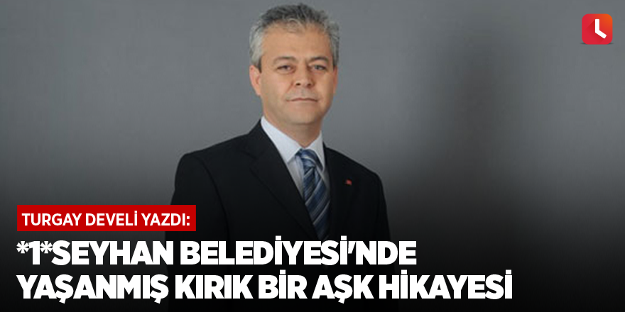 *1*Seyhan Belediyesi'nde Yaşanmış Kırık Bir Aşk Hikayesi