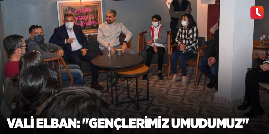 Vali Elban: "Gençlerimiz umudumuz"