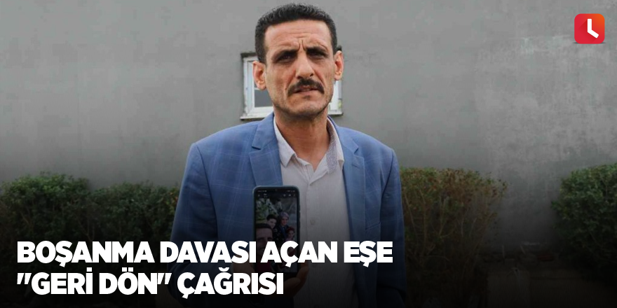 Boşanma davası açan eşe "geri dön" çağrısı