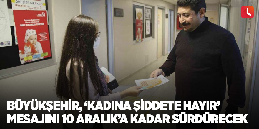 Büyükşehir, ‘Kadına Şiddete Hayır’ mesajını 10 Aralık’a kadar sürdürecek