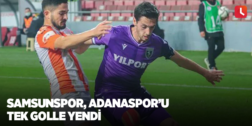 Samsunspor, Adanaspor’u tek golle yendi