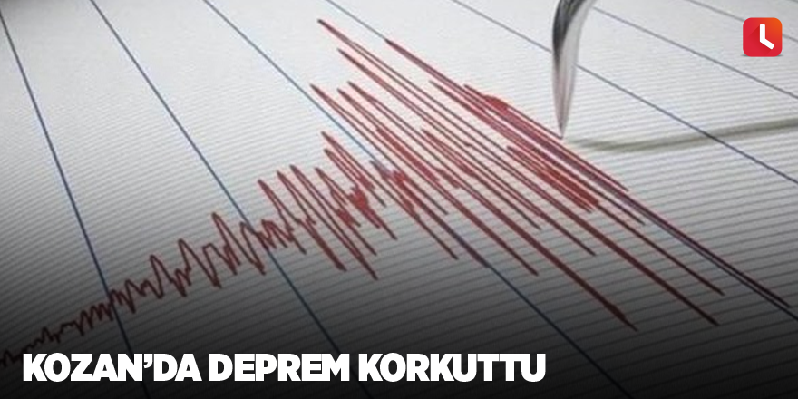 Kozan’da deprem korkuttu