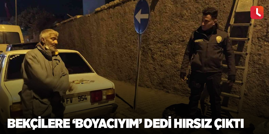 Bekçilere ’boyacıyım’ dedi hırsız çıktı