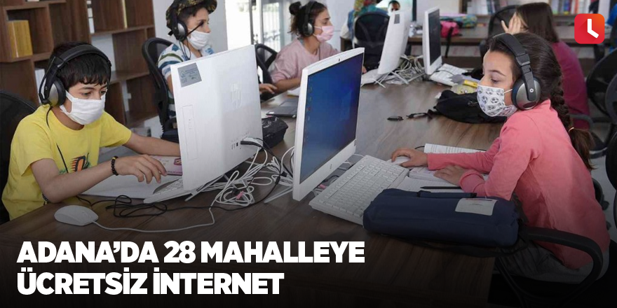 Adana’da 28 mahalleye ücretsiz internet
