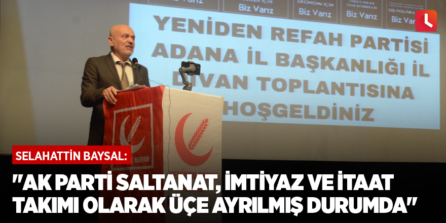 Selahattin Baysal: "AK Parti Saltanat, İmtiyaz Ve İtaat Takımı Olarak Üçe Ayrılmış Durumda"