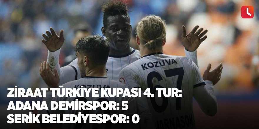 Ziraat Türkiye Kupası 4. Tur: Adana Demirspor: 5 - Serik Belediyespor: 0